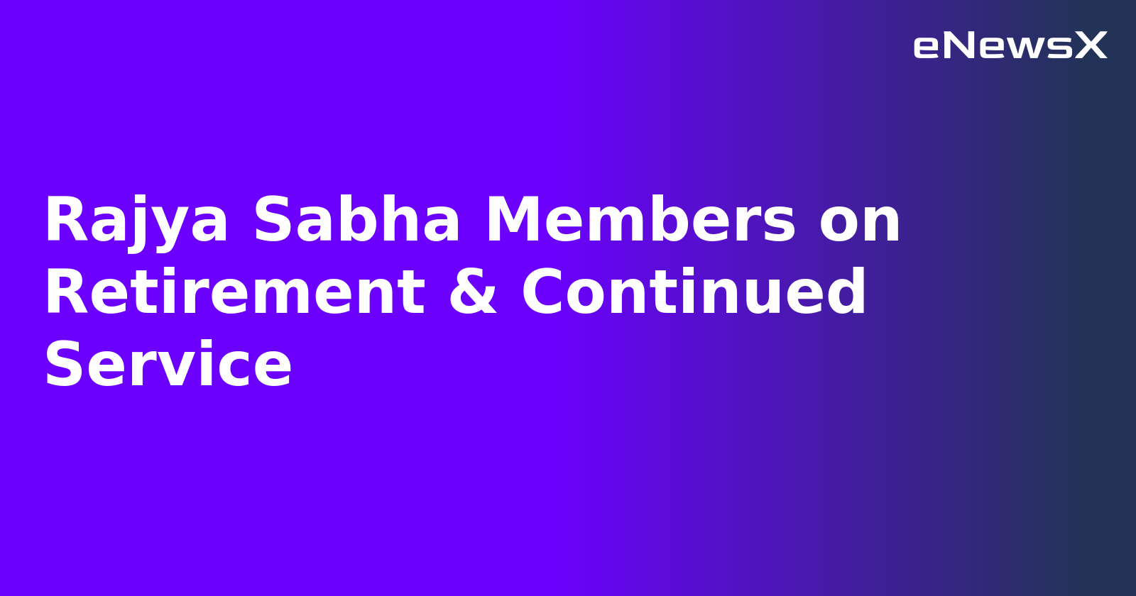 Rajya Sabha Members on Retirement & Continued Service