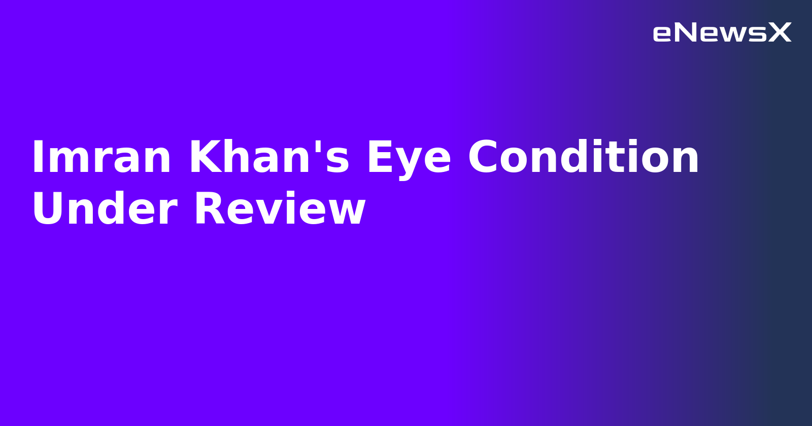 Imran Khan's Eye Condition Under Review