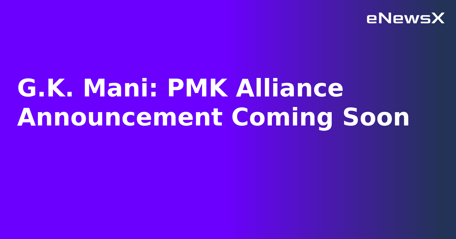 G.K. Mani: PMK Alliance Announcement Coming Soon