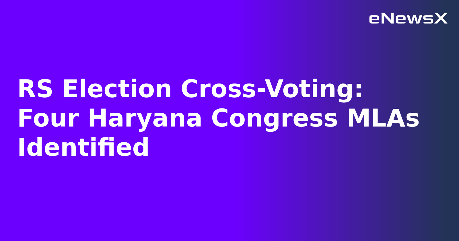 RS Election Cross-Voting: Four Haryana Congress MLAs Identified