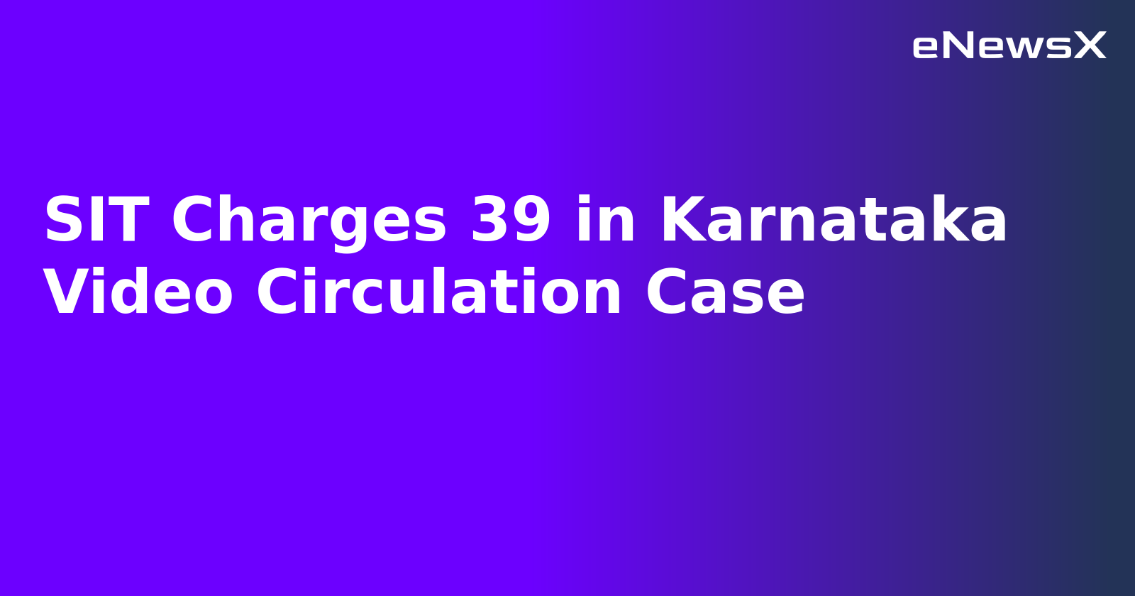SIT Charges 39 in Karnataka Video Circulation Case