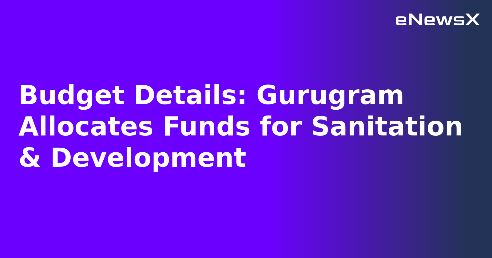 Budget Details: Gurugram Allocates Funds for Sanitation & Development