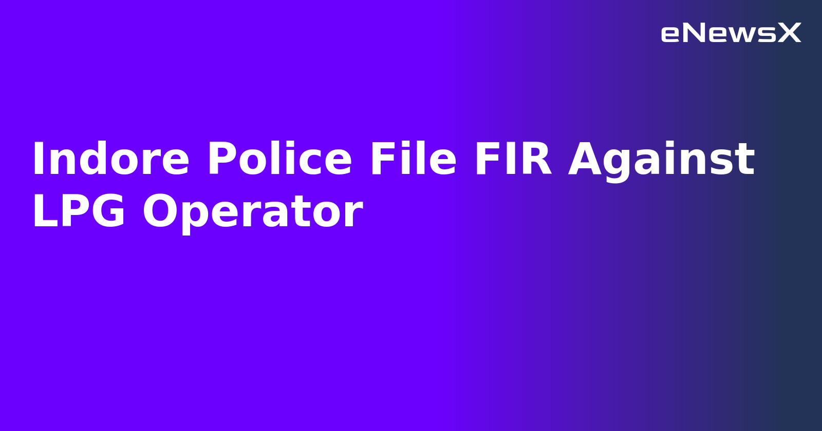 Indore Police File FIR Against LPG Operator