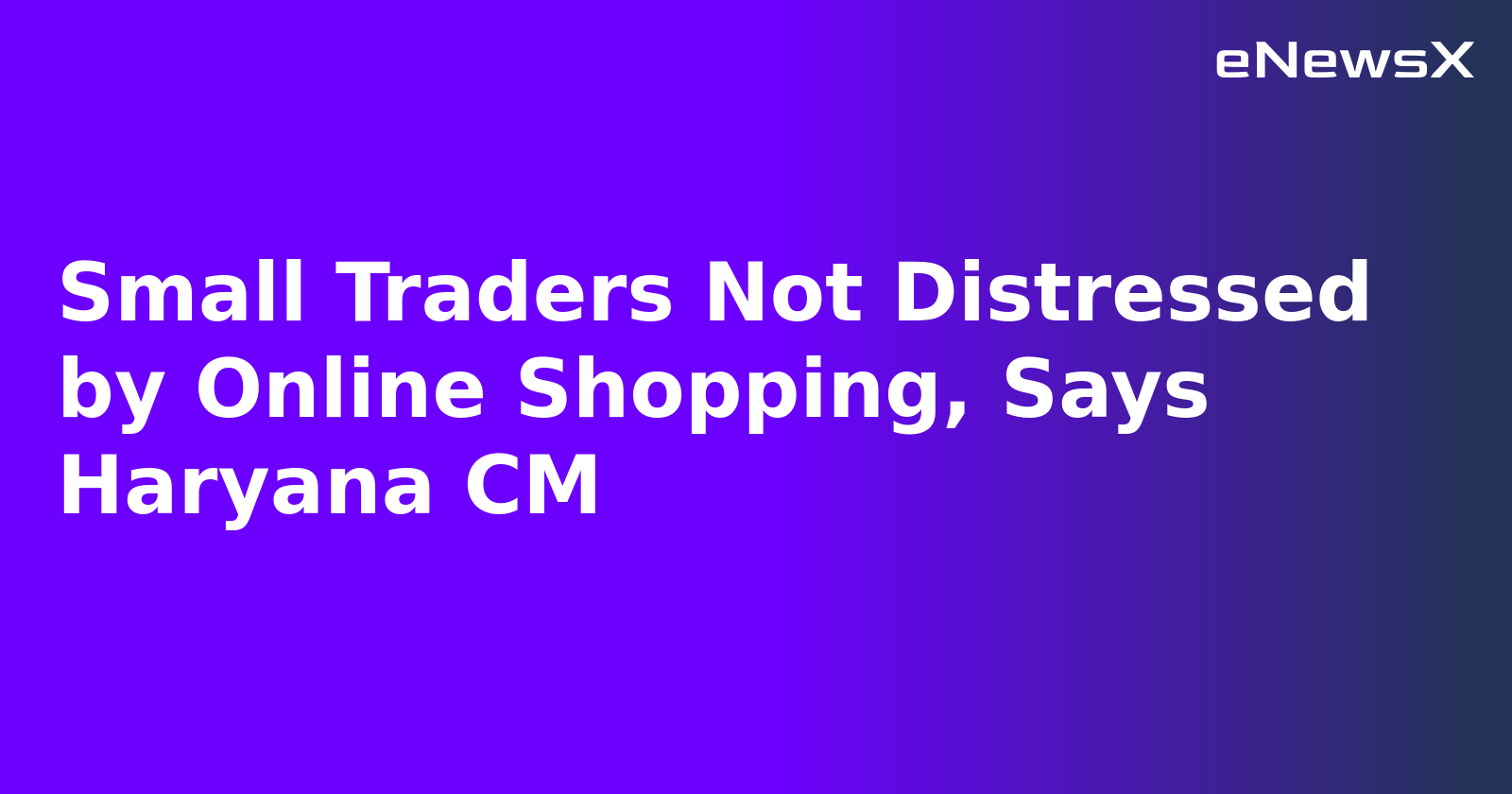 Small Traders Not Distressed by Online Shopping, Says Haryana CM