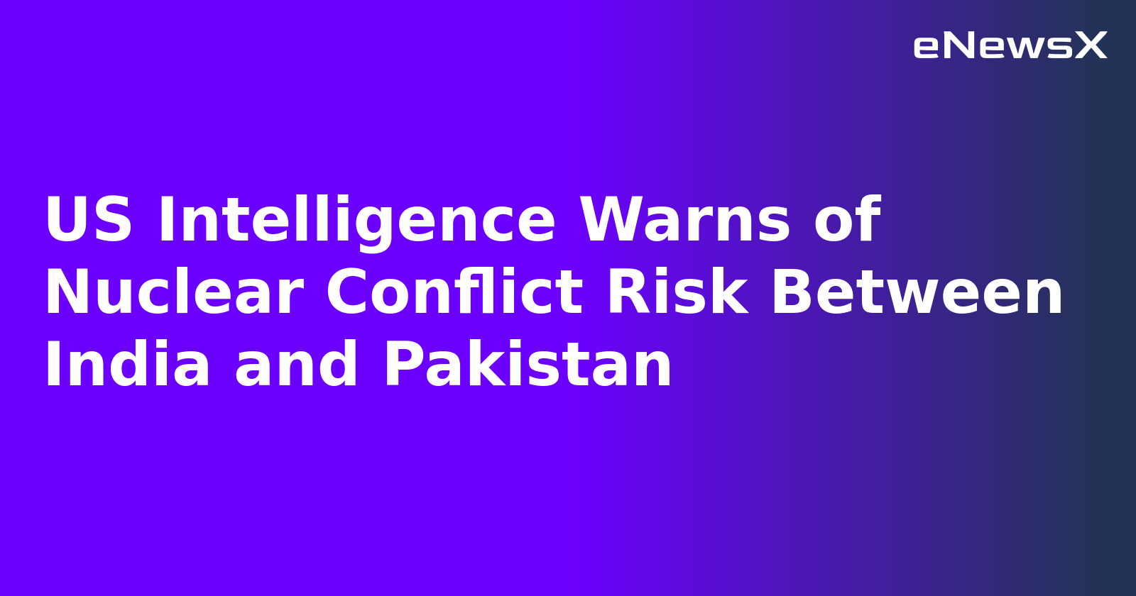 US Intelligence Warns of Nuclear Conflict Risk Between India and Pakistan.webp