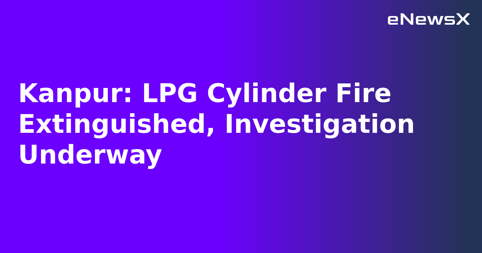 Kanpur: LPG Cylinder Fire Extinguished, Investigation Underway.webp