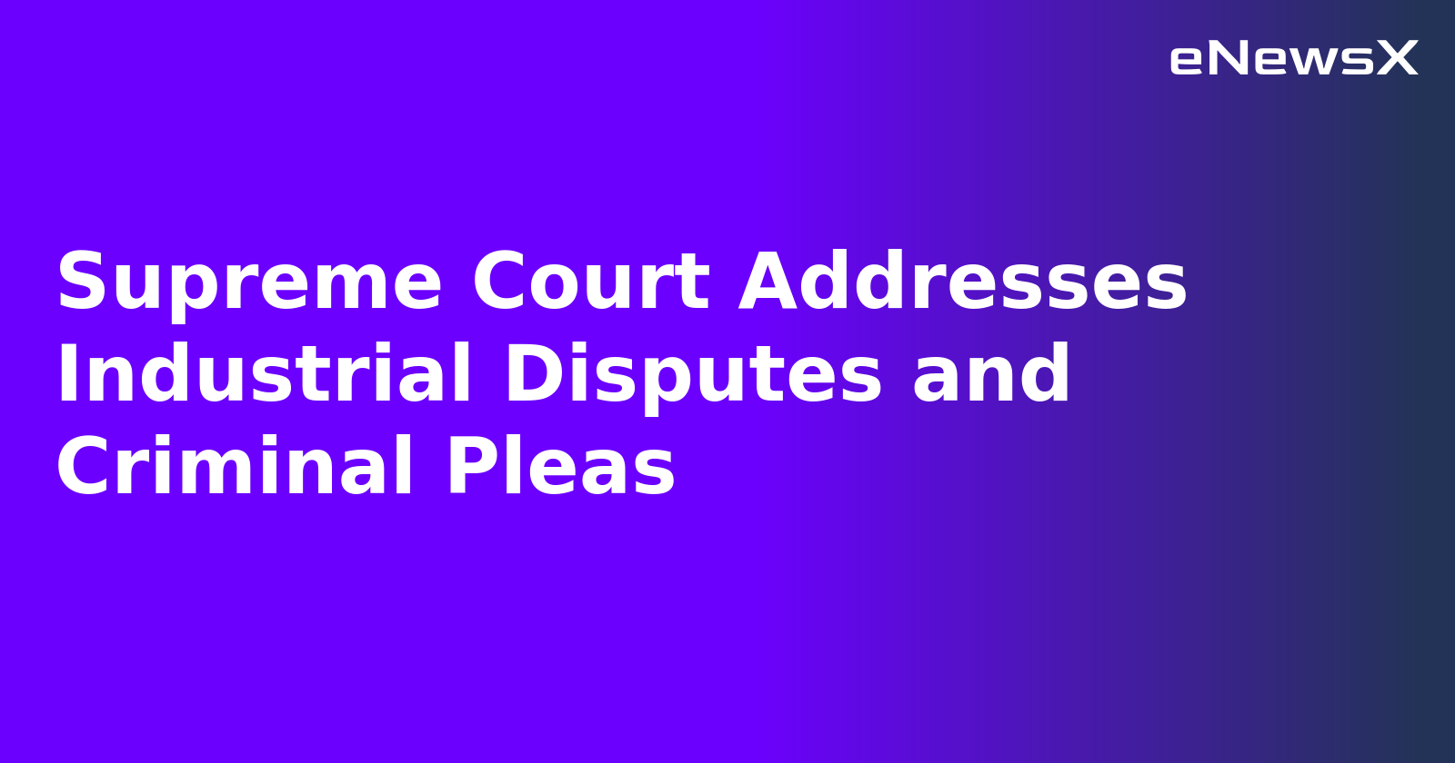 Supreme Court Addresses Industrial Disputes and Criminal Pleas.webp