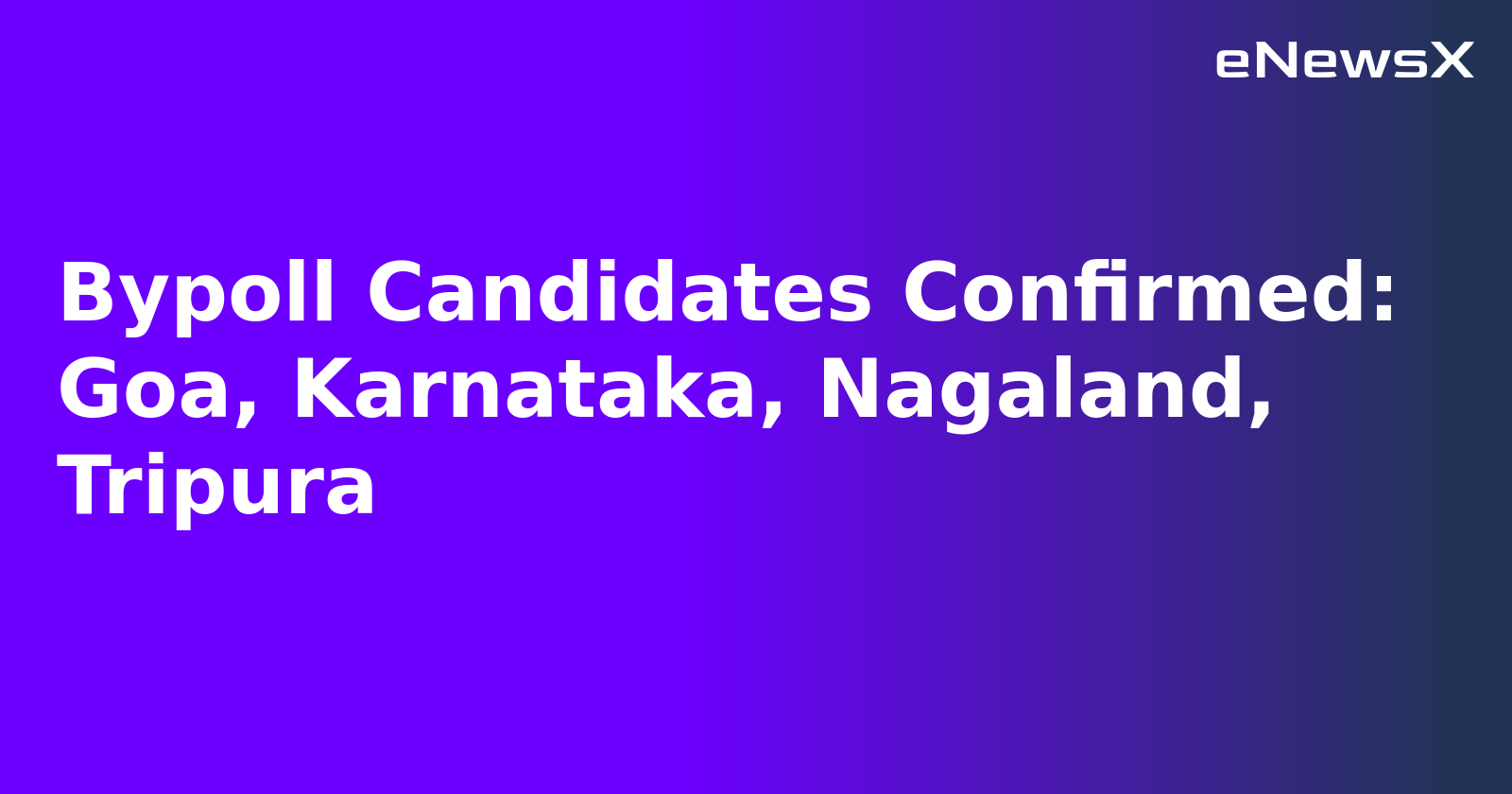 Bypoll Candidates Confirmed: Goa, Karnataka, Nagaland, Tripura.webp