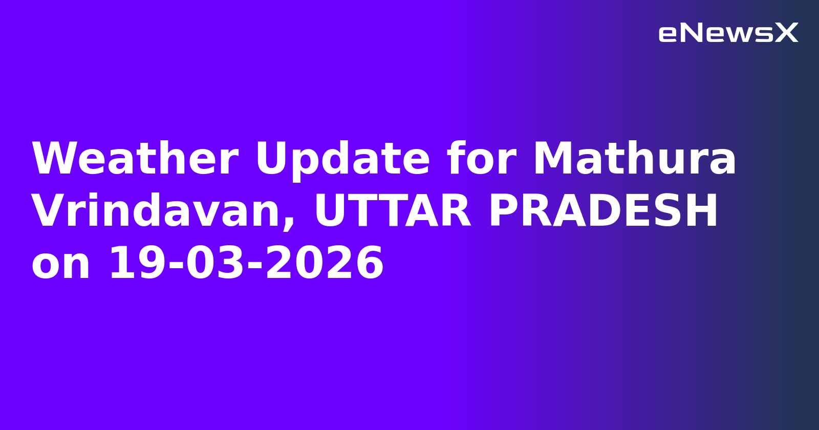 Weather Update for Mathura Vrindavan, UTTAR PRADESH on 19-03-2026