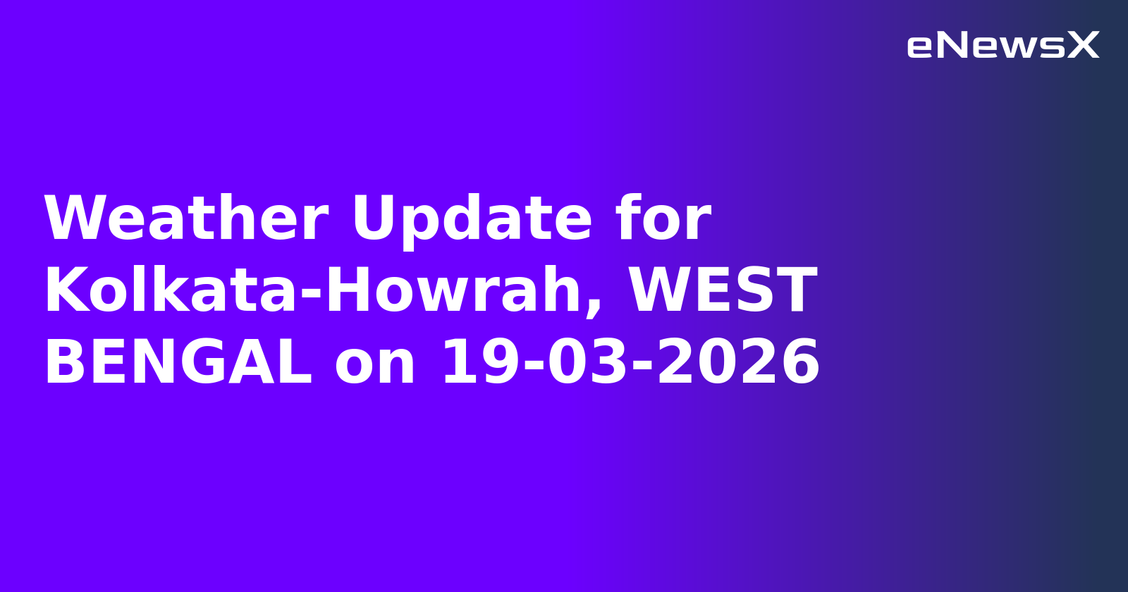 Weather Update for Kolkata-Howrah, WEST BENGAL on 19-03-2026