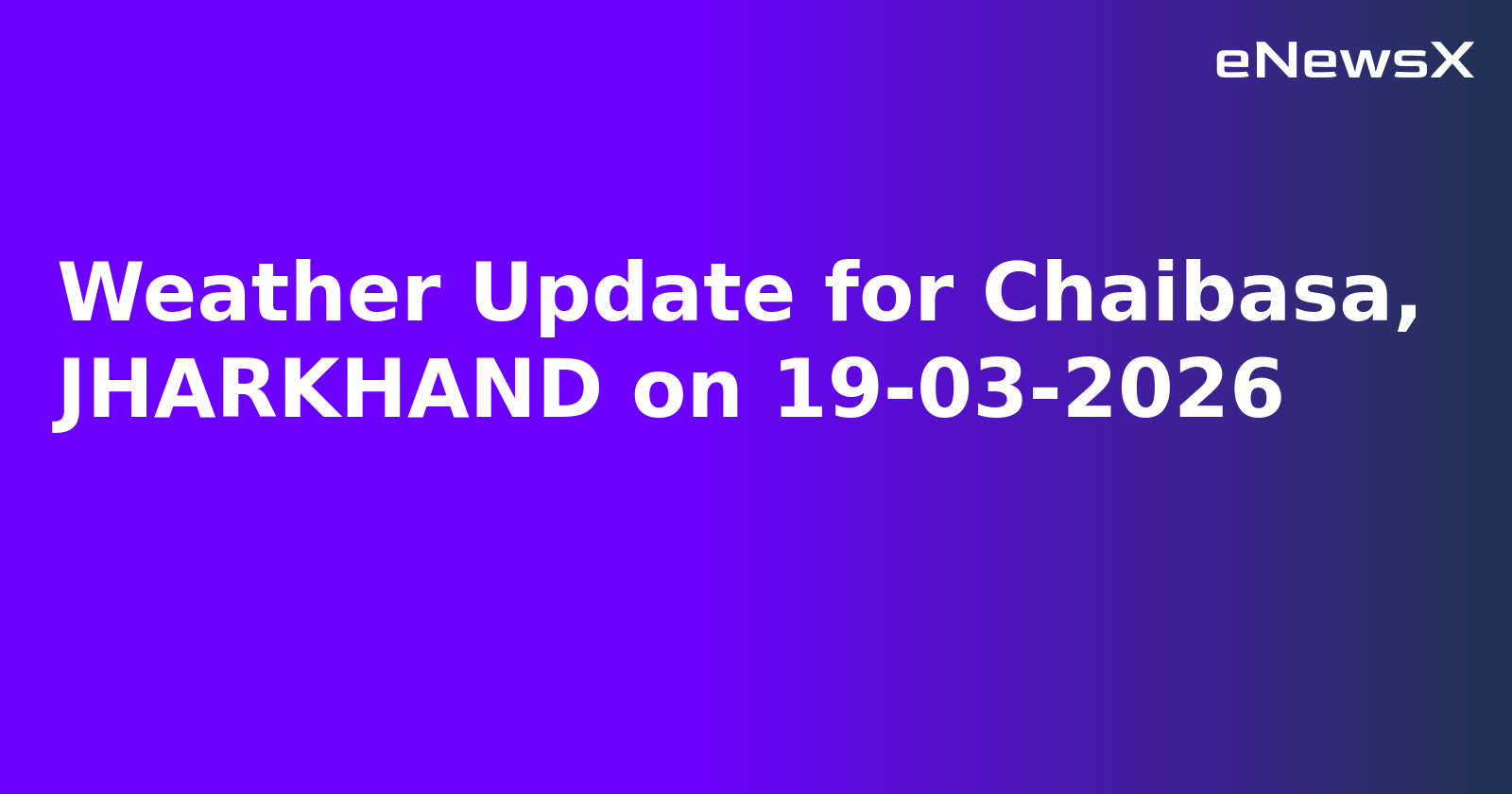 Weather Update for Chaibasa, JHARKHAND on 19-03-2026