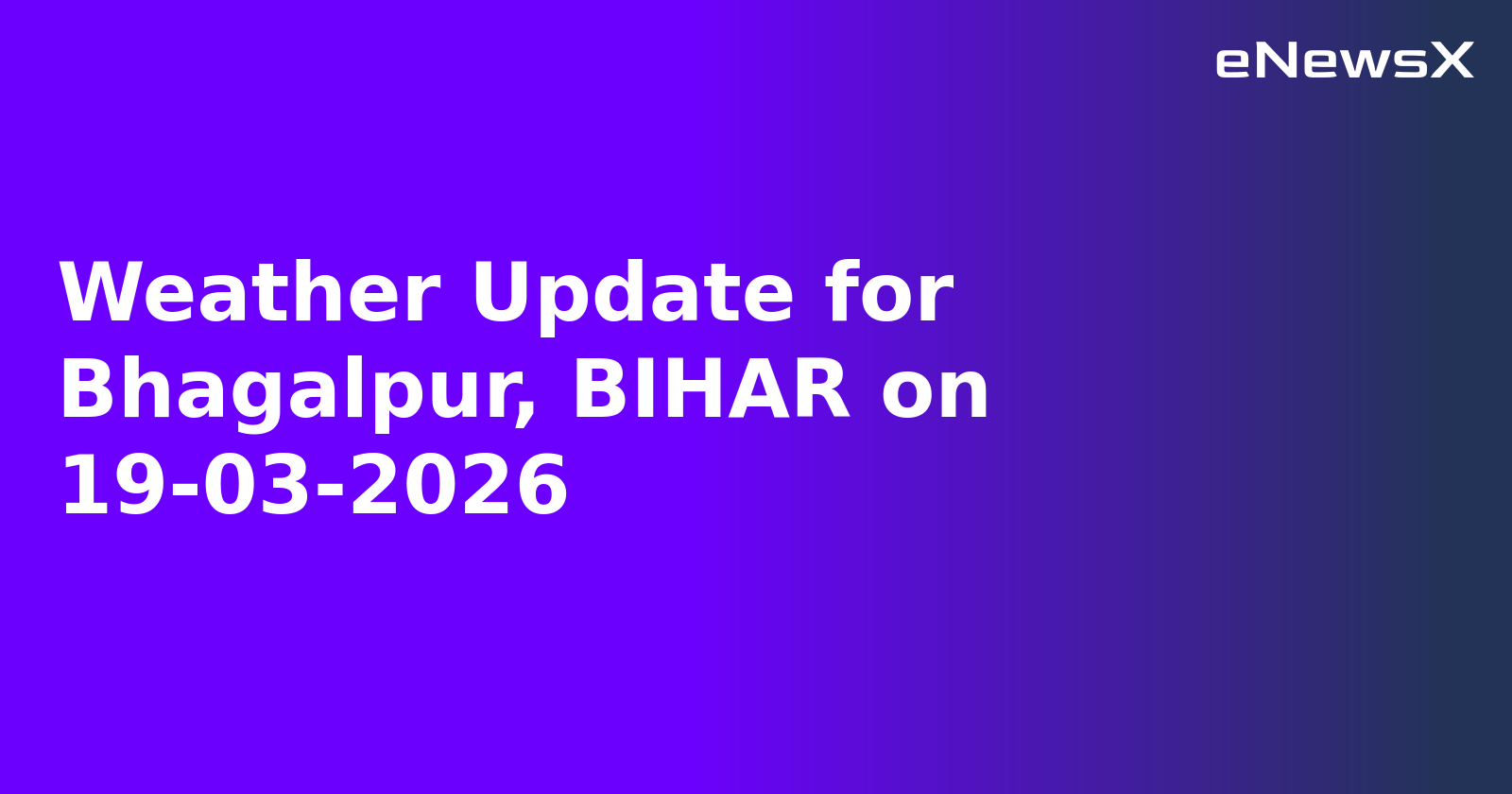 Weather Update for Bhagalpur, BIHAR on 19-03-2026