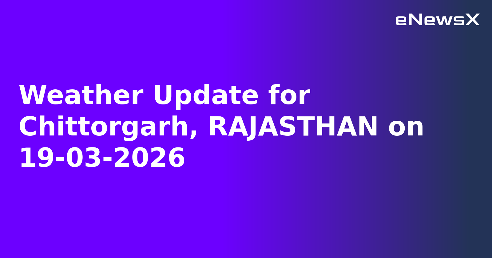 Weather Update for Chittorgarh, RAJASTHAN on 19-03-2026
