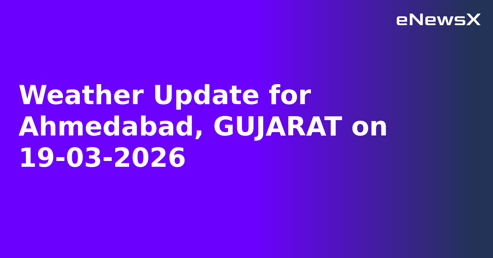 Weather Update for Ahmedabad, GUJARAT on 19-03-2026