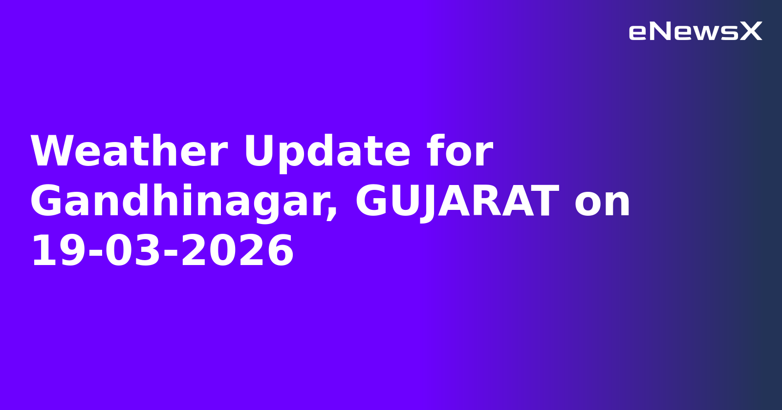 Weather Update for Gandhinagar, GUJARAT on 19-03-2026