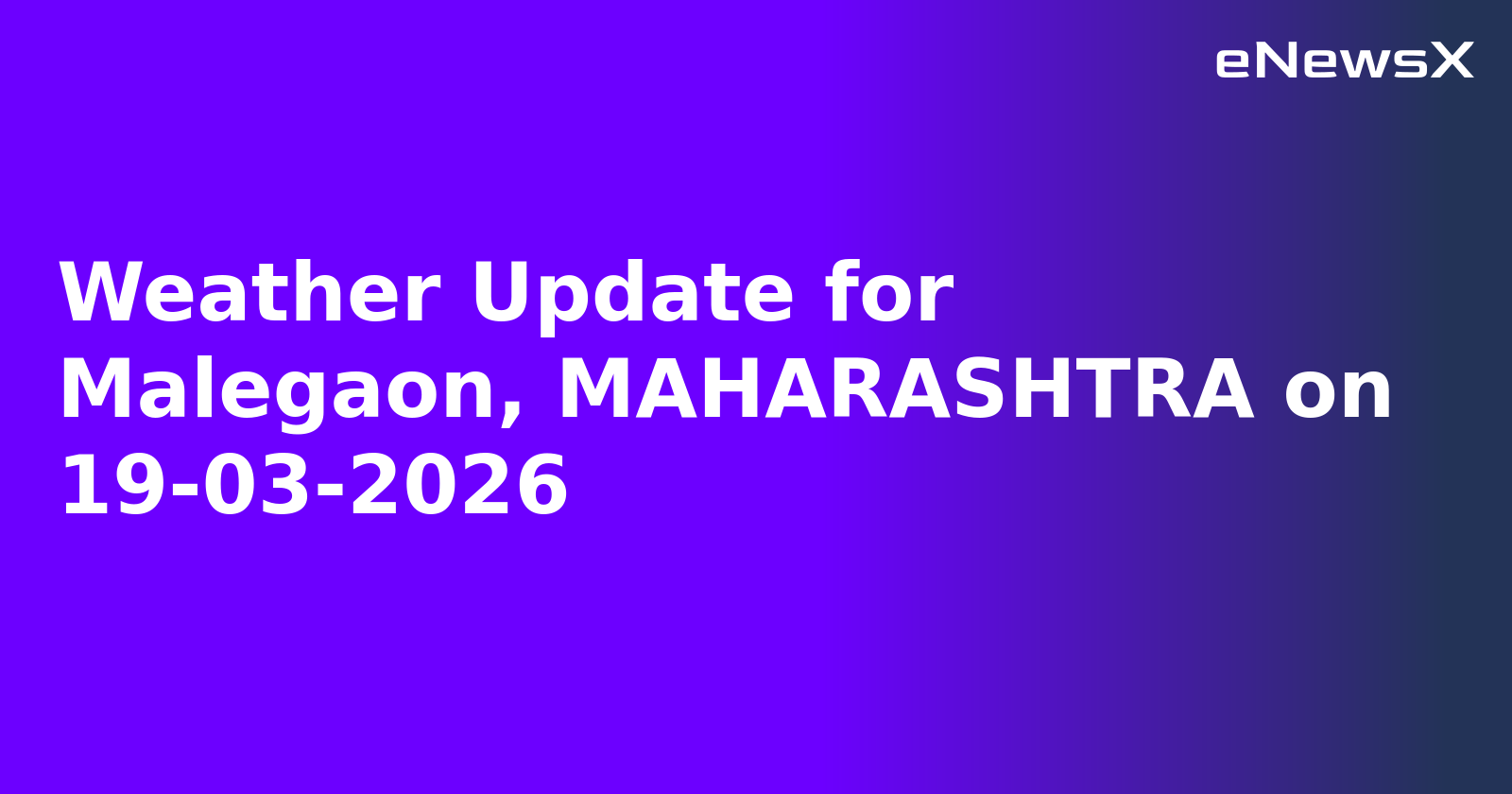 Weather Update for Malegaon, MAHARASHTRA on 19-03-2026