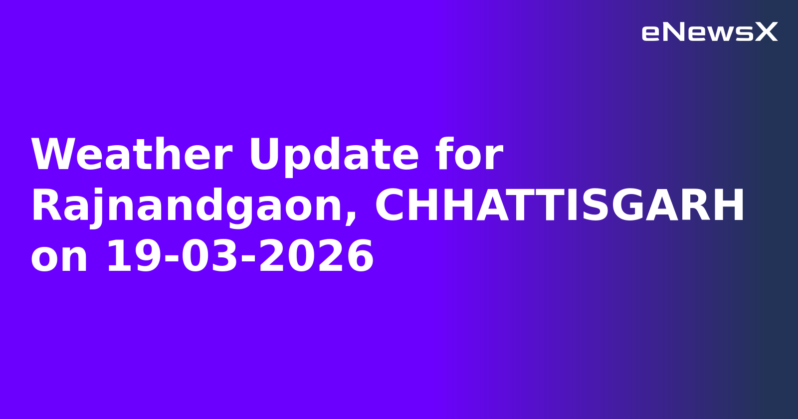 Weather Update for Rajnandgaon, CHHATTISGARH on 19-03-2026