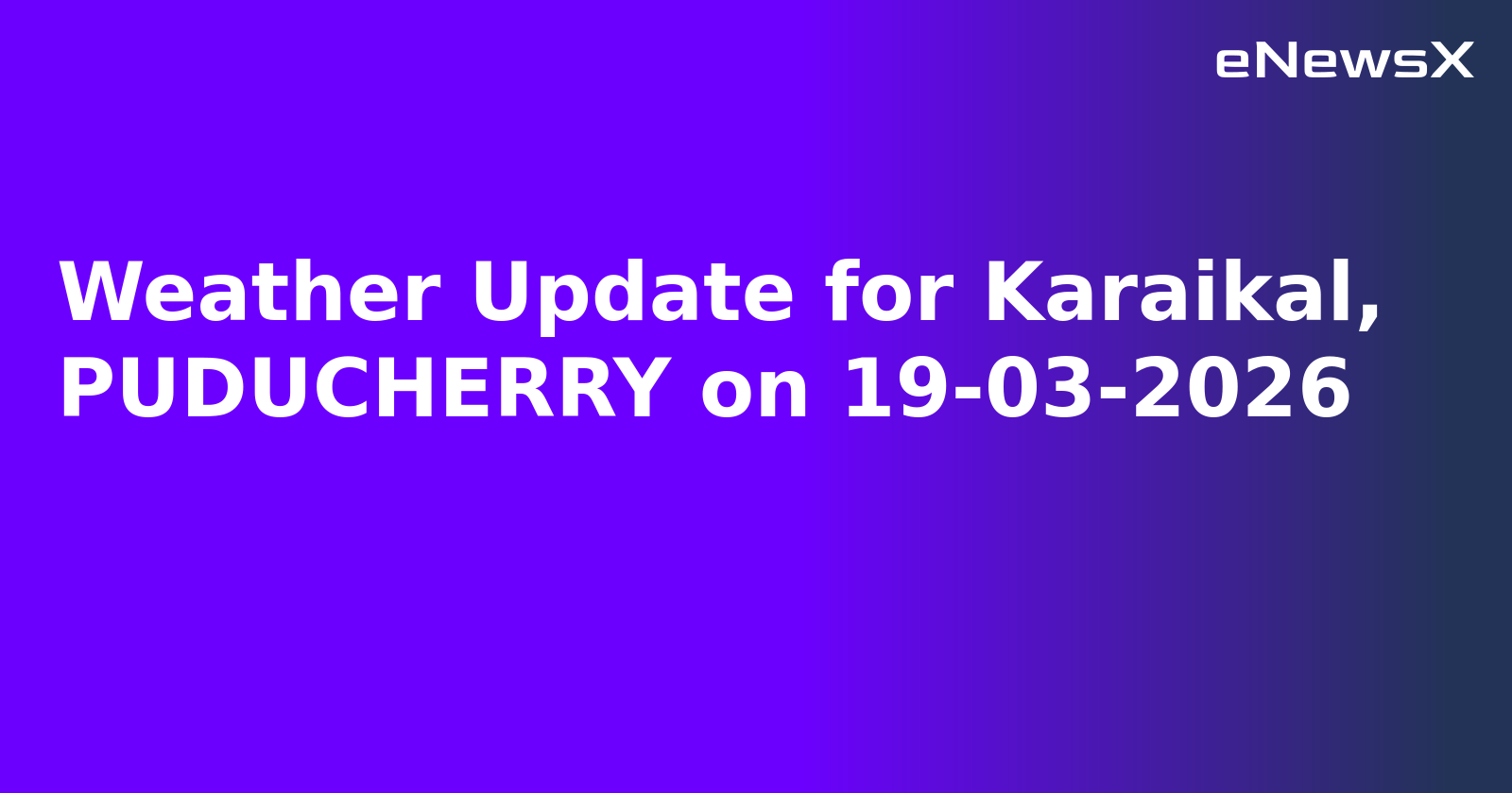 Weather Update for Karaikal, PUDUCHERRY on 19-03-2026