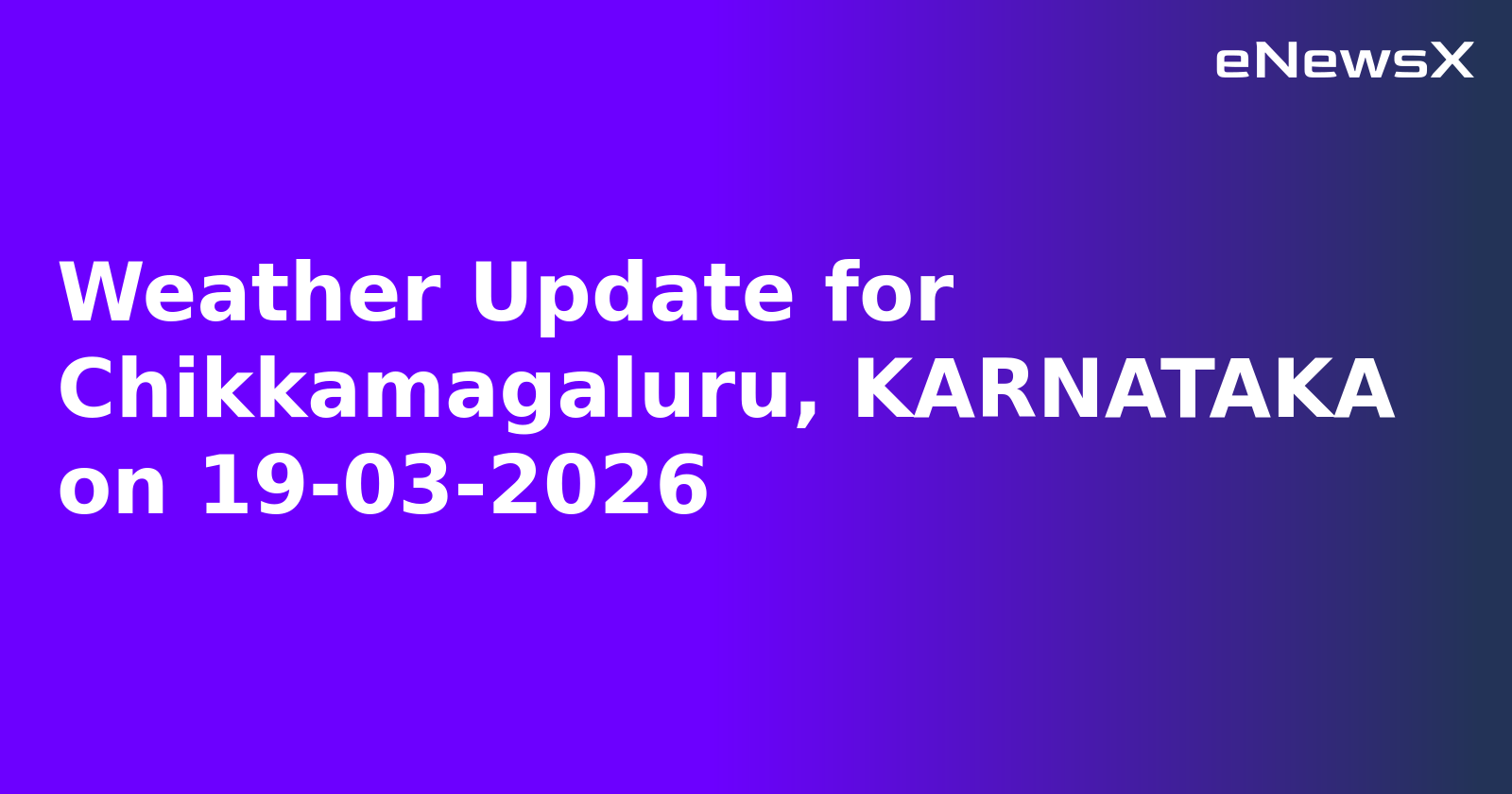 Weather Update for Chikkamagaluru, KARNATAKA on 19-03-2026