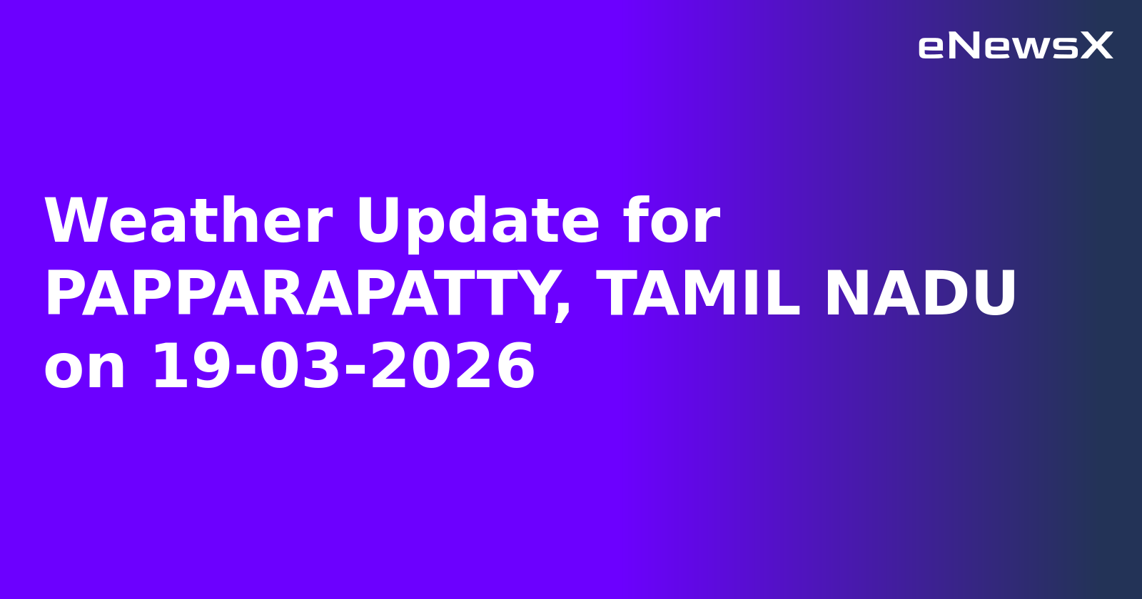 Weather Update for PAPPARAPATTY, TAMIL NADU on 19-03-2026