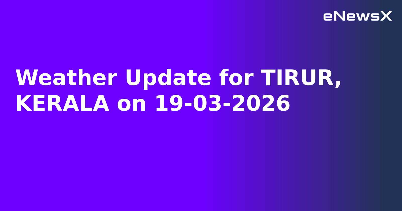 Weather Update for TIRUR, KERALA on 19-03-2026