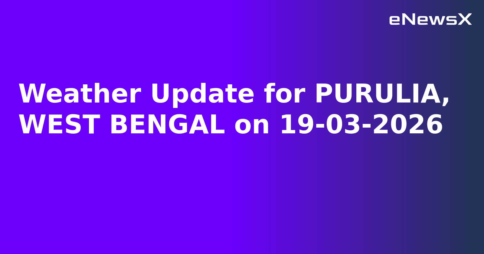 Weather Update for PURULIA, WEST BENGAL on 19-03-2026