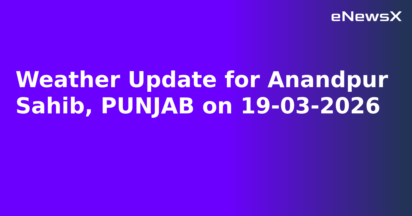 Weather Update for Anandpur Sahib, PUNJAB on 19-03-2026