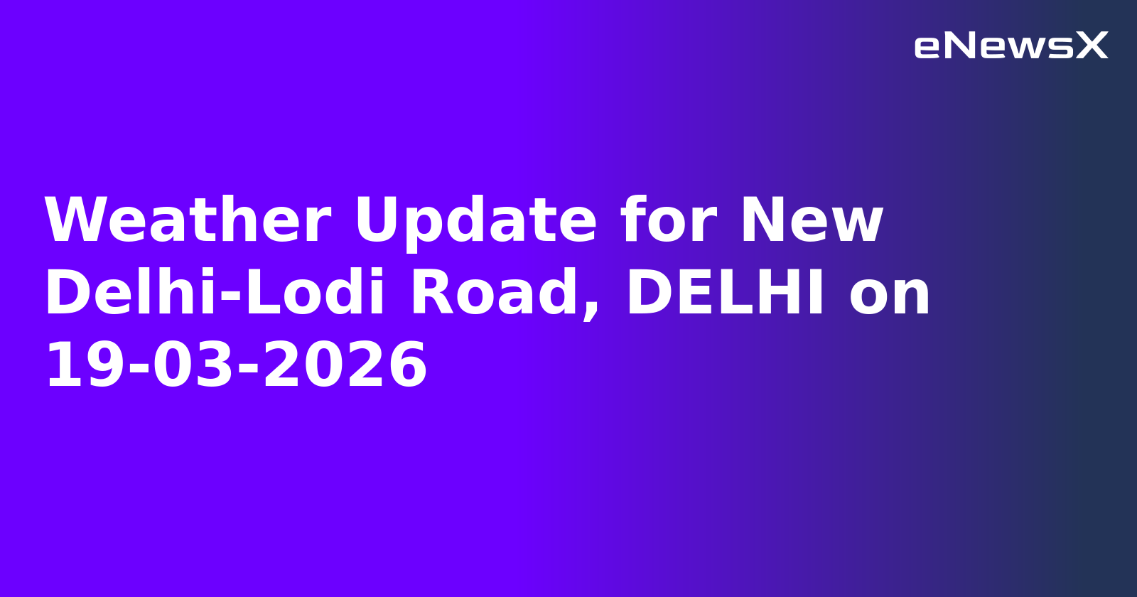 Weather Update for New Delhi-Lodi Road, DELHI on 19-03-2026