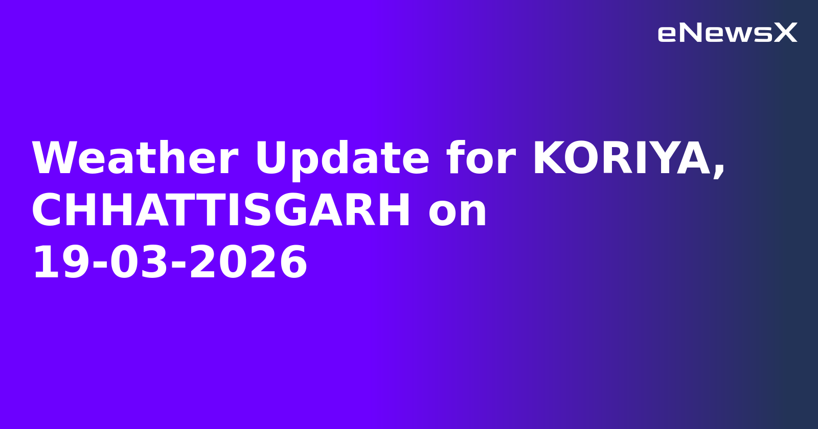 Weather Update for KORIYA, CHHATTISGARH on 19-03-2026