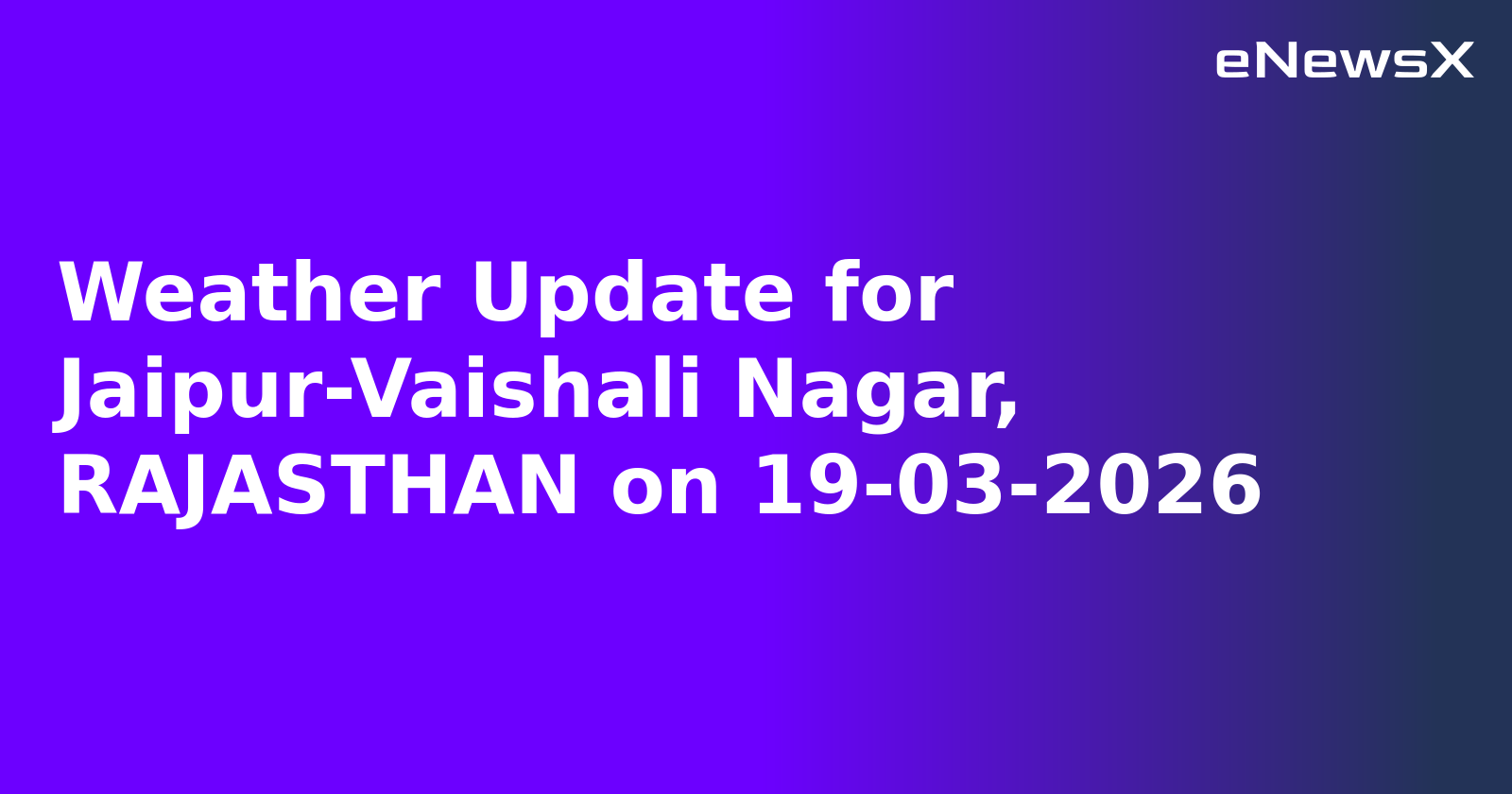 Weather Update for Jaipur-Vaishali Nagar, RAJASTHAN on 19-03-2026