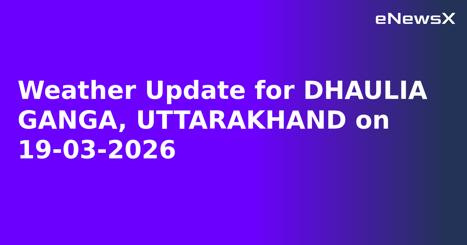 Weather Update for DHAULIA GANGA, UTTARAKHAND on 19-03-2026