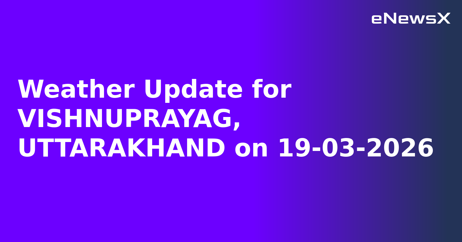 Weather Update for VISHNUPRAYAG, UTTARAKHAND on 19-03-2026
