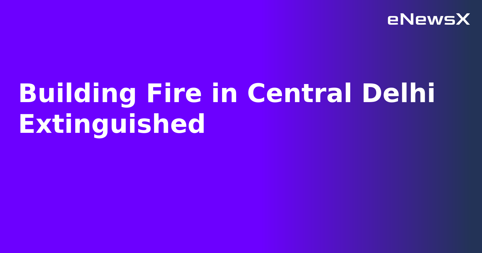 Building Fire in Central Delhi Extinguished.webp Building Fire in Central Delhi Extinguished.webp