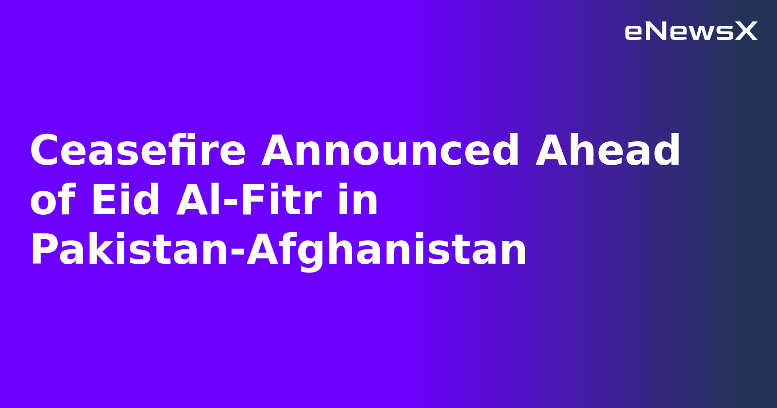 Ceasefire Announced Ahead of Eid Al-Fitr in Pakistan-Afghanistan.webp