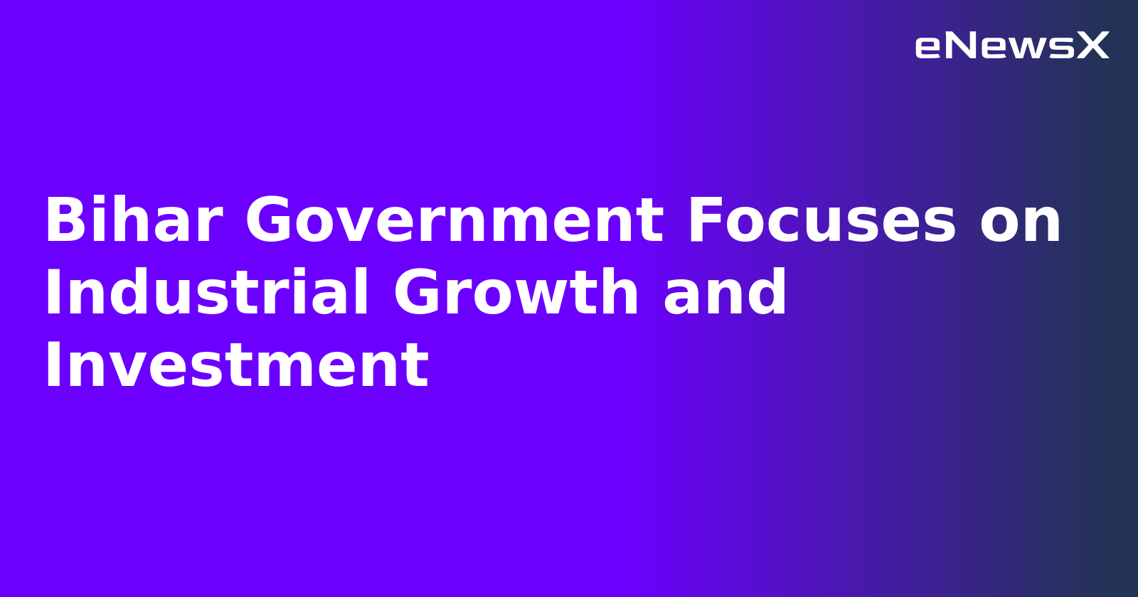 Bihar Government Focuses on Industrial Growth and Investment.webp Bihar Government Focuses on Industrial Growth and Investment.webp