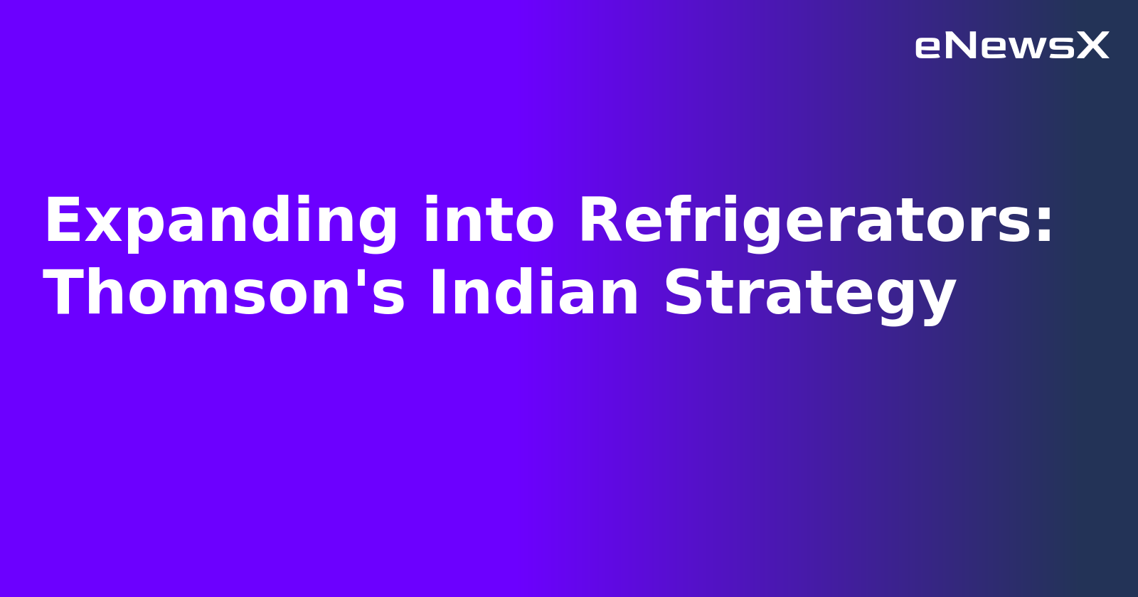 Expanding into Refrigerators: Thomson's Indian Strategy.webp