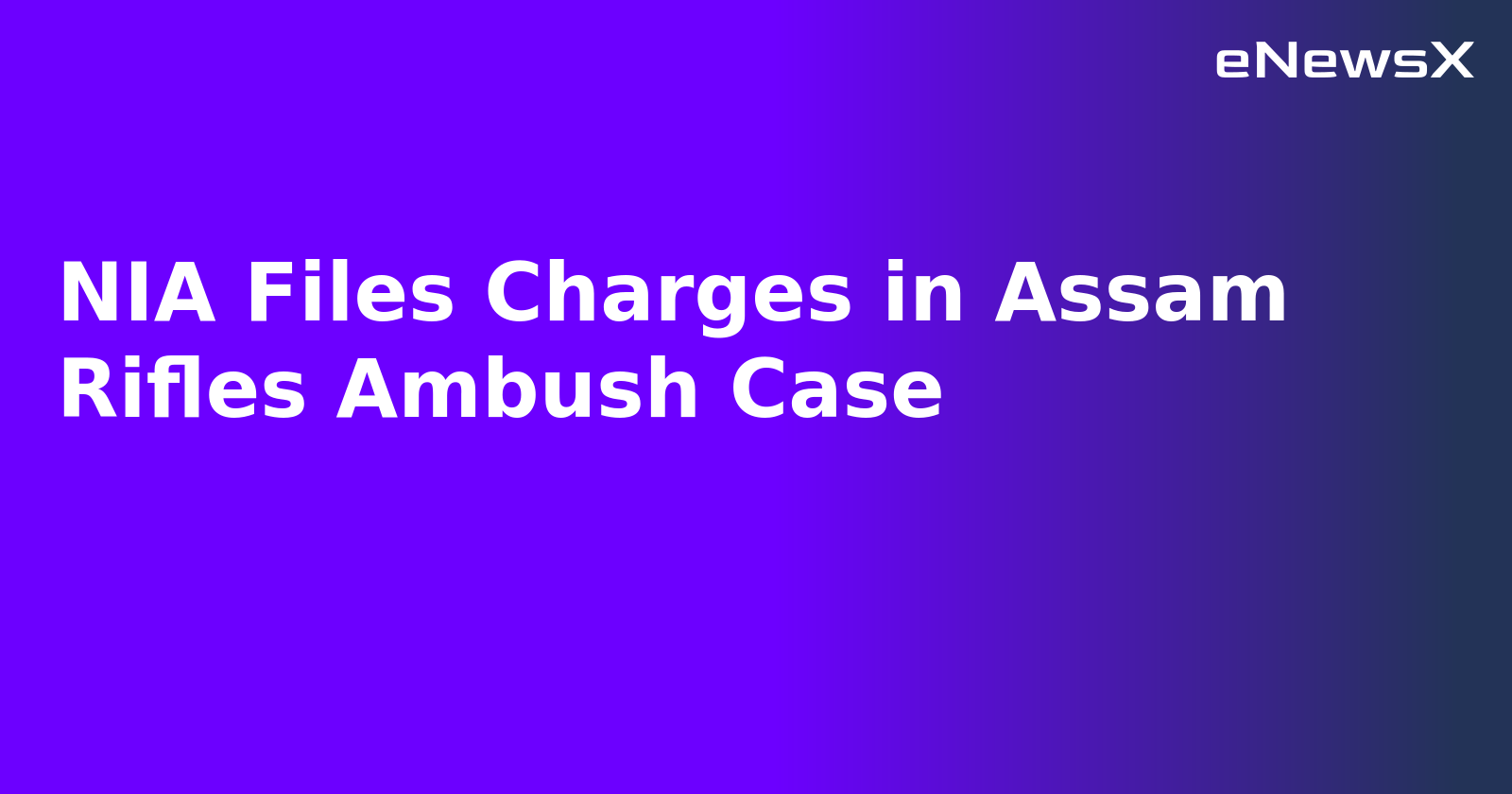 NIA Files Charges in Assam Rifles Ambush Case.webp