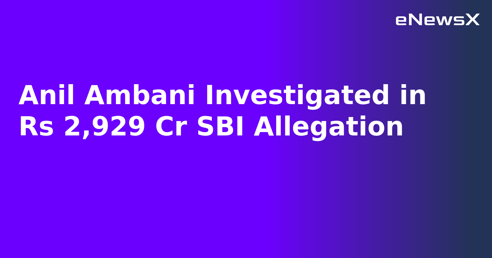 Anil Ambani Investigated in Rs 2,929 Cr SBI Allegation