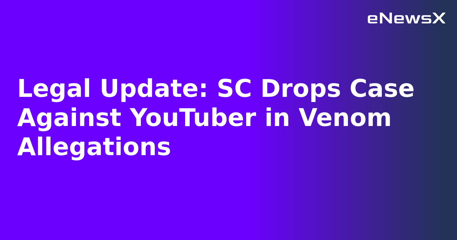 Legal Update: SC Drops Case Against YouTuber in Venom Allegations.webp