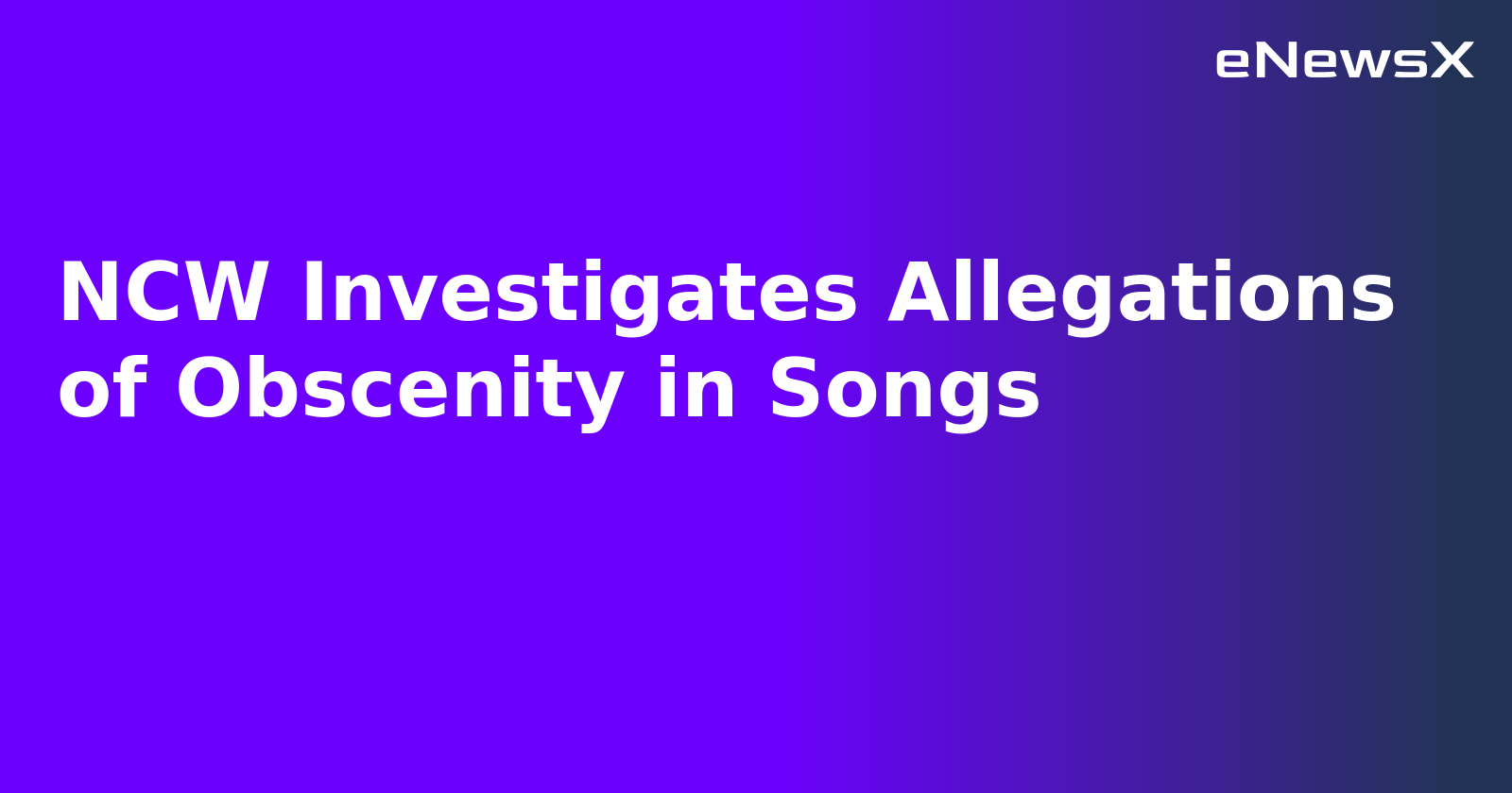 NCW Investigates Allegations of Obscenity in Songs.webp