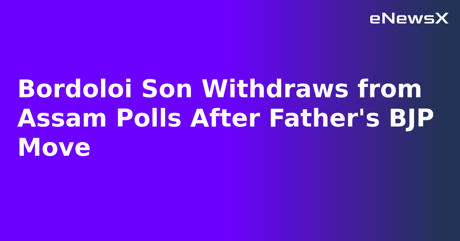 Bordoloi Son Withdraws from Assam Polls After Father's BJP Move.webp