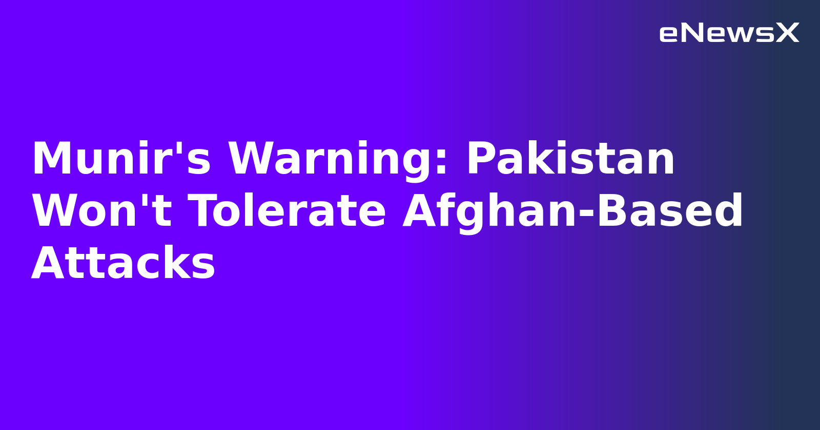 Munir's Warning: Pakistan Won't Tolerate Afghan-Based Attacks.webp