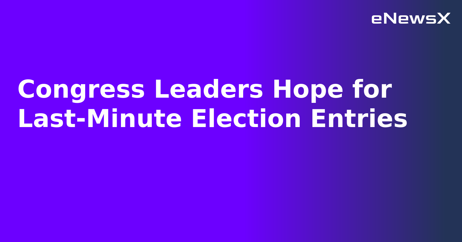 Congress Leaders Hope for Last-Minute Election Entries.webp