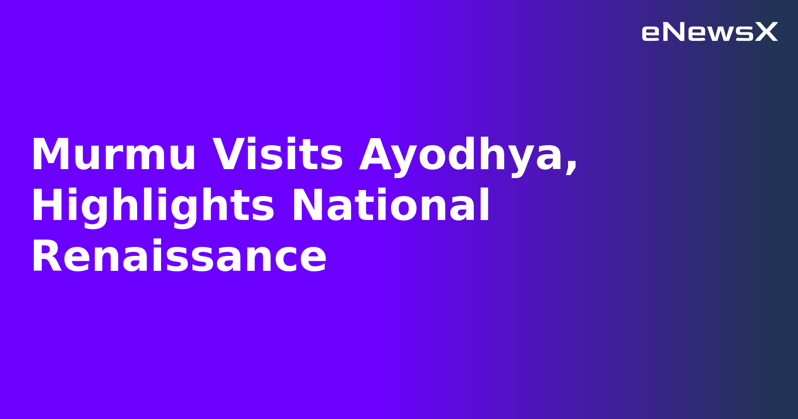 Murmu Visits Ayodhya, Highlights National Renaissance.webp