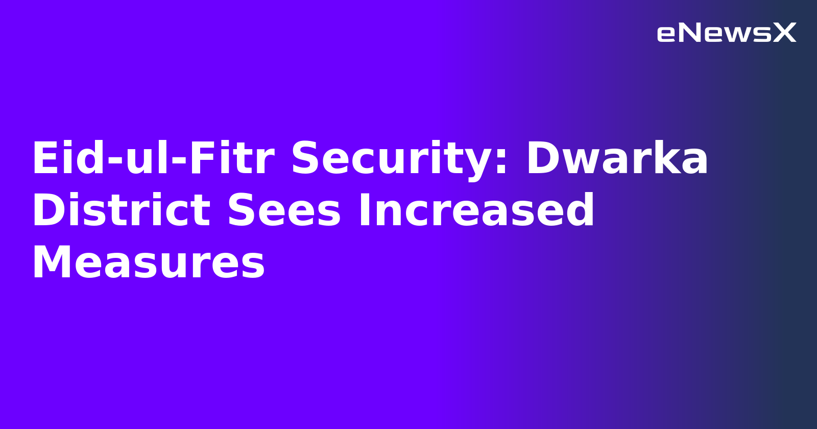 Eid-ul-Fitr Security: Dwarka District Sees Increased Measures.webp