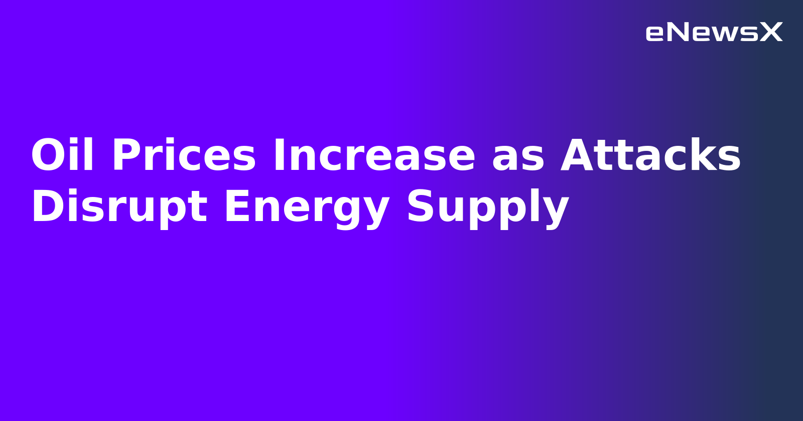 Oil Prices Increase as Attacks Disrupt Energy Supply.webp