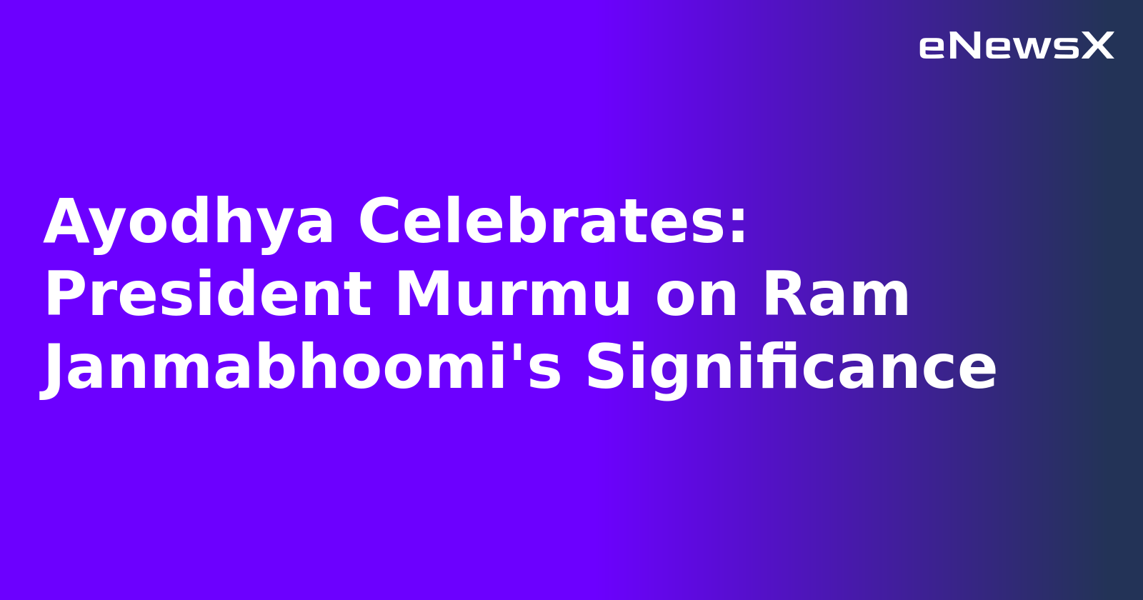 Ayodhya Celebrates: President Murmu on Ram Janmabhoomi's Significance