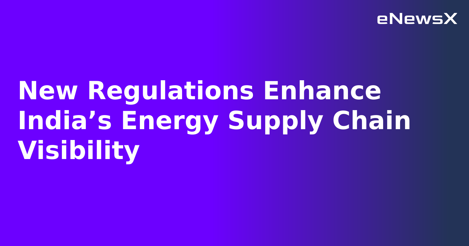 New Regulations Enhance India’s Energy Supply Chain Visibility.webp