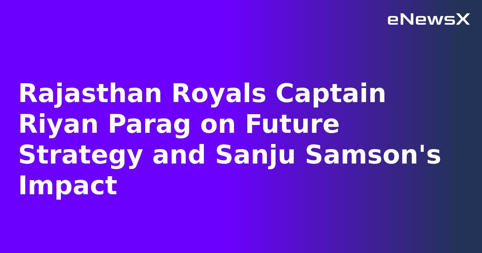 Rajasthan Royals Captain Riyan Parag on Future Strategy and Sanju Samson's Impact