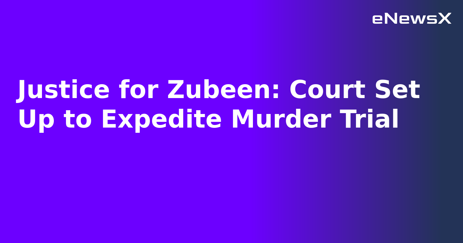 Justice for Zubeen: Court Set Up to Expedite Murder Trial